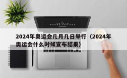 2024年奥运会几月几日举行（2024年奥运会什么时候宣布结果）