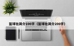 篮球社简介100字（篮球社简介200字）