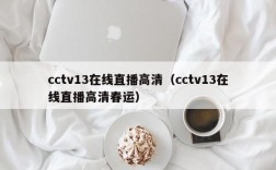 cctv13在线直播高清（cctv13在线直播高清春运）